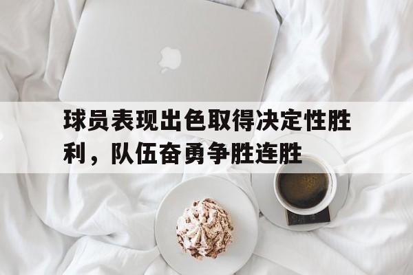 包含球员表现出色取得决定性胜利，队伍奋勇争胜连胜的词条